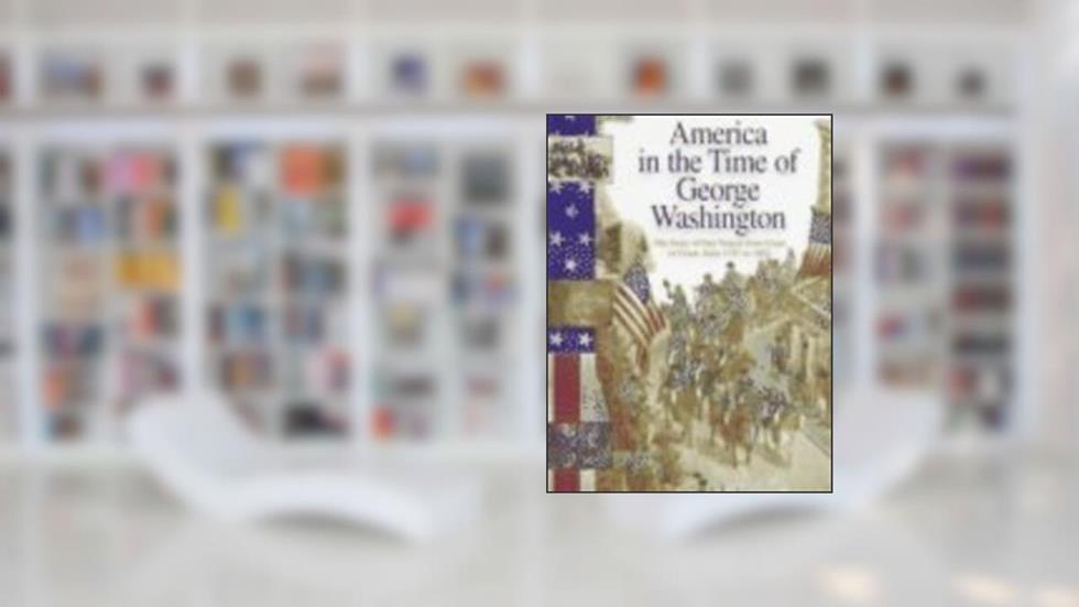America in the Time of George Washington: 1747 To 1803, written by Sally Senzell Isaacs