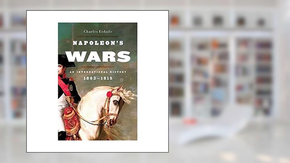 Napoleon's Wars: An International History, 1803-1815, written by Charles Esdaile