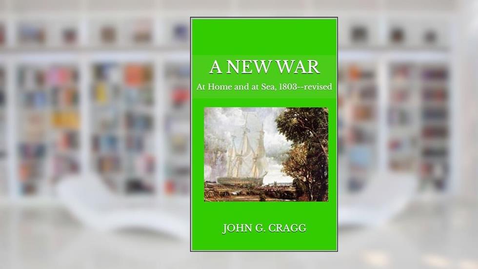 A New War: At Home and at Sea, 1803, written by John G. Cragg