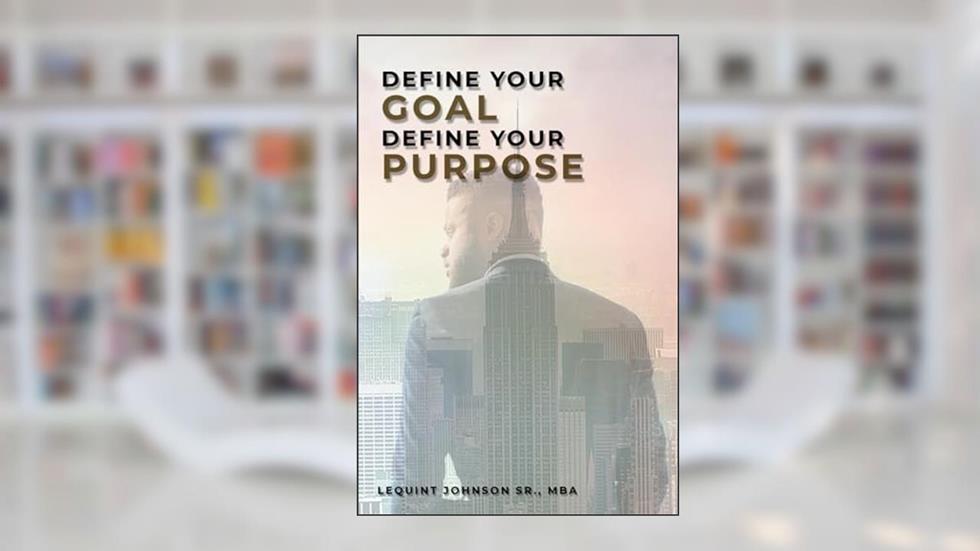Define Your Goal, Define Your Purpose, written by Lequint Johnson Sr