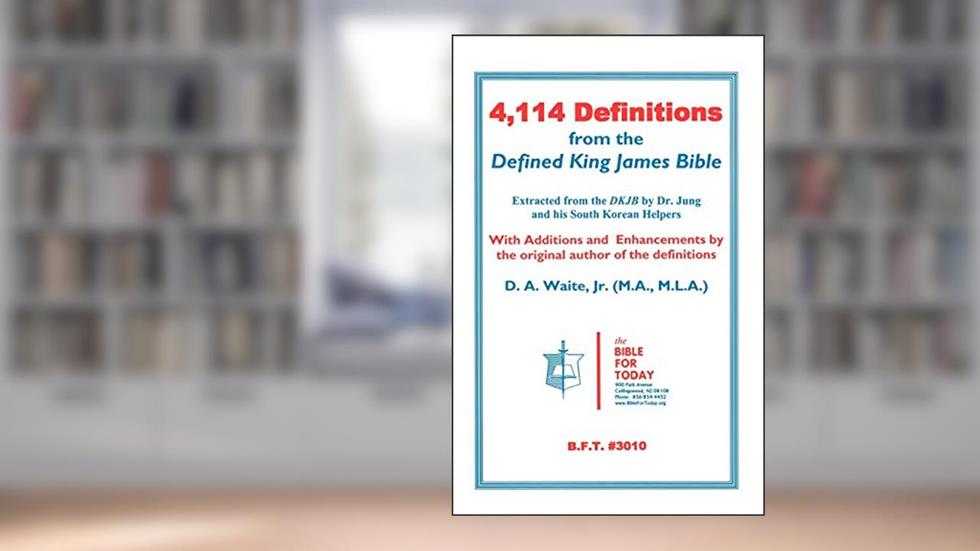 4,114 Definitions from the Defined King James Bible, written by D A Waite Jr