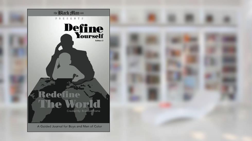 Define Yourself, Redefine the World: A Guided Journal for Boys and Men of Color, written by Brandon Frame