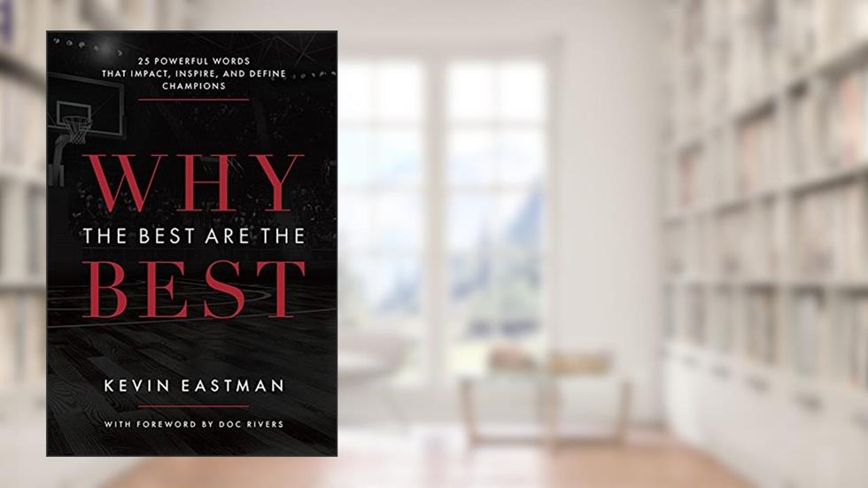 Why The Best Are The Best: 25 Powerful Words That Impact, Inspire, And Define Champions, written by Kevin Eastman