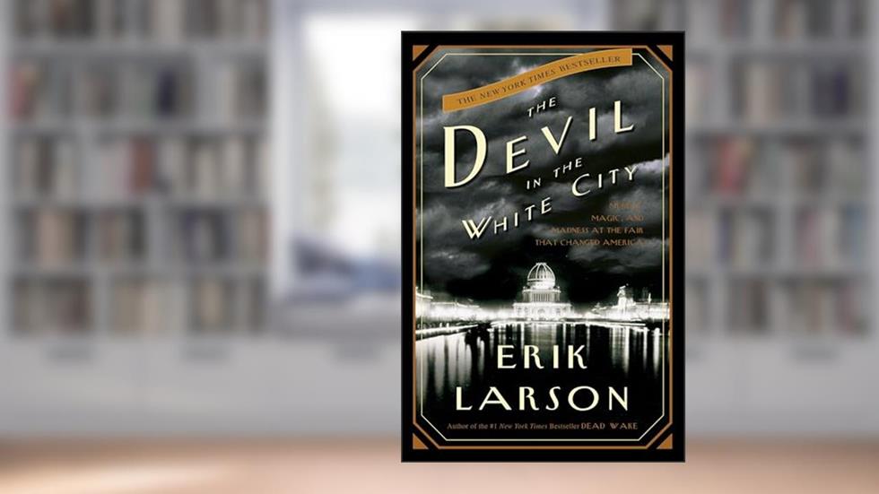 The Devil in the White City: Murder, Magic, and Madness at the Fair That Changed America, written by Erik Larson