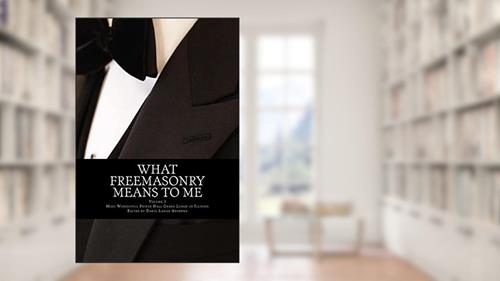 Cover from What Freemasonry Means to Me (Illinois) (Volume 2), written by MWPHGL of Illinois