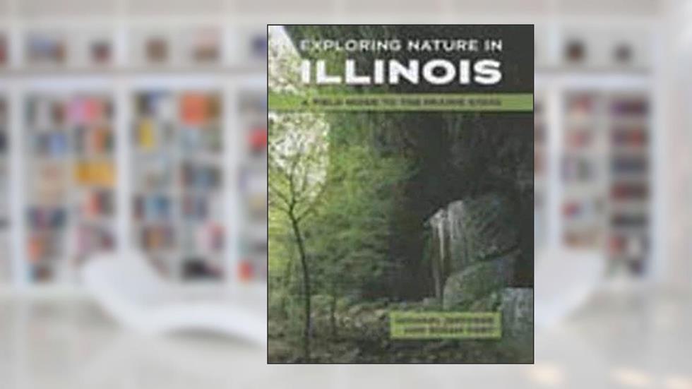 Exploring Nature in Illinois: A Field Guide to the Prairie State, written by Michael Jeffords; Susan Post