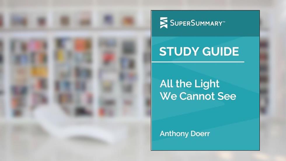 Study Guide: All the Light We Cannot See by Anthony Doerr (SuperSummary), written by SuperSummary