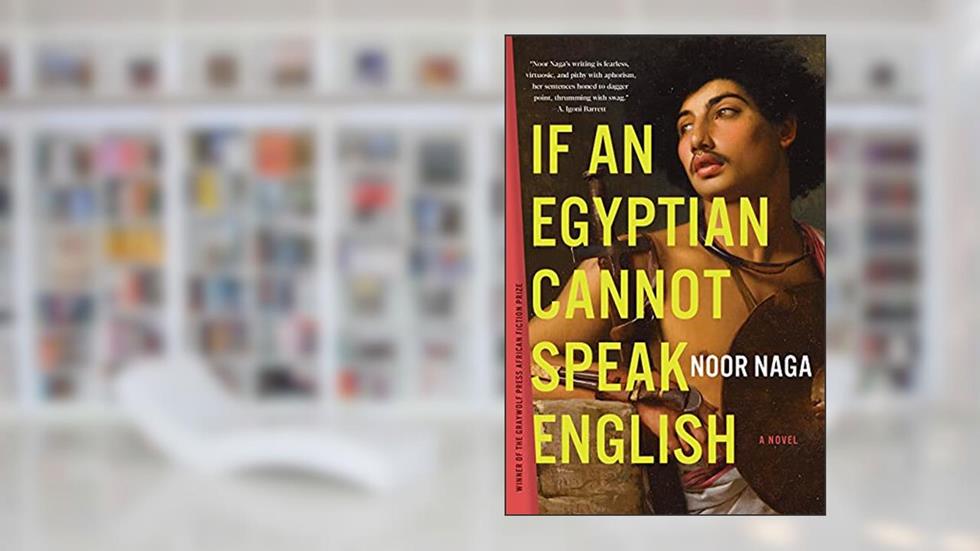 If an Egyptian Cannot Speak English: A Novel, written by Noor Naga