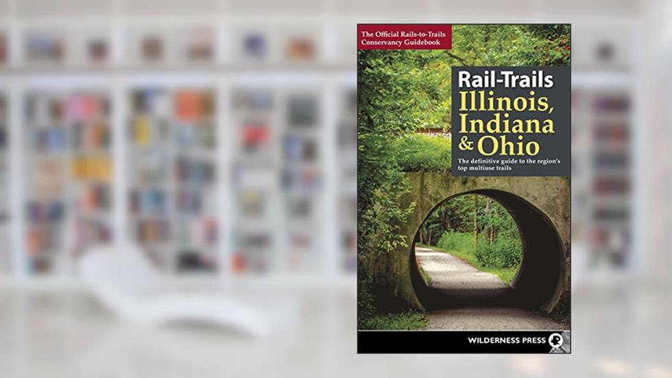 Rail-Trails Illinois, Indiana, & Ohio: The definitive guide to the region's top multiuse trails, written by Rails-to-Trails Conservancy