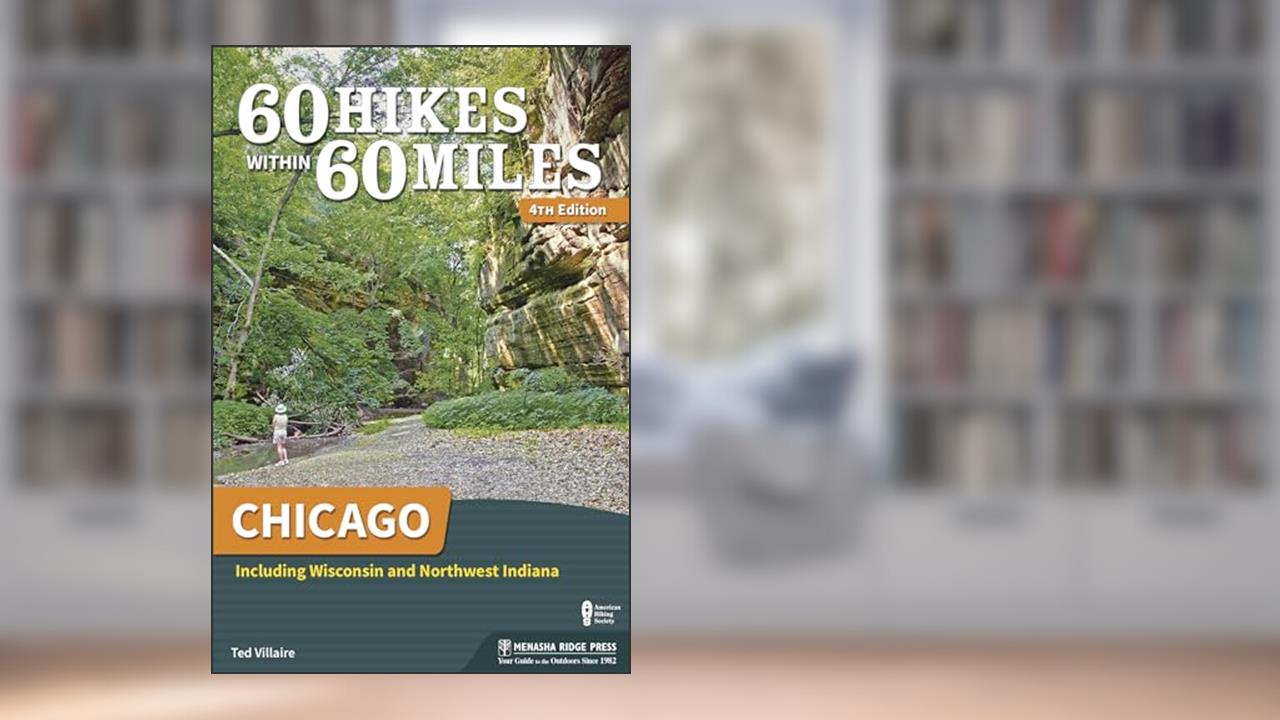 60 Hikes Within 60 Miles: Chicago: Including Wisconsin and Northwest Indiana, written by Ted Villaire
