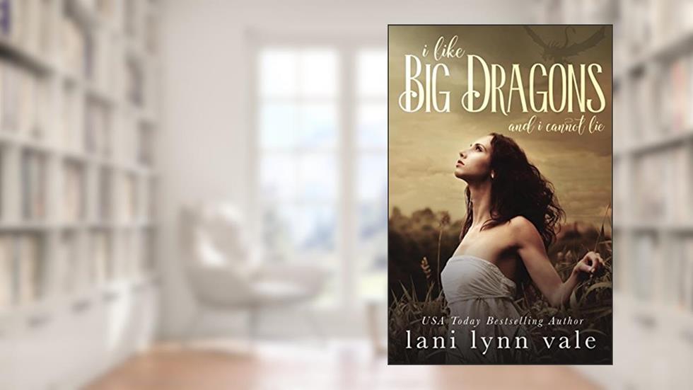 I Like Big Dragons and I Cannot Lie (The I Like Big Dragons Series), written by Lani Lynn Vale