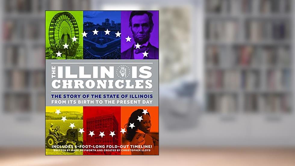 The Illinois Chronicles: The Story of the State of Illinois - From its Birth to the Present Day (What on Earth State Chronicles), written by Mark Skipworth