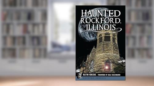 Cover from Haunted Rockford, Illinois (Haunted America), written by Kathi Kresol