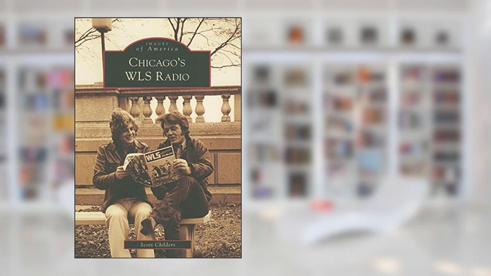 Chicago's WLS Radio (Images of America: Illinois), written by Scott Childers