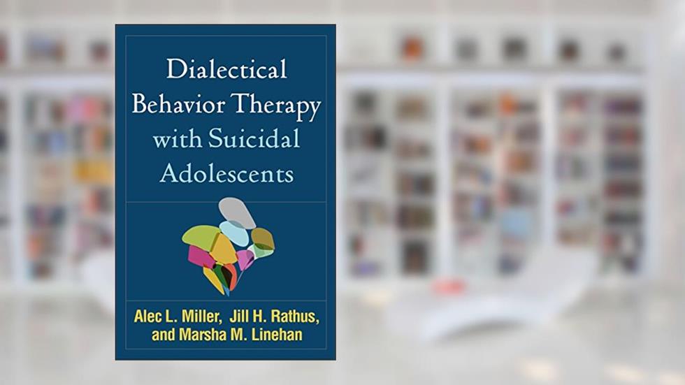 Dialectical Behavior Therapy with Suicidal Adolescents, written by Alec L. Miller; Jill H. Rathus; Marsha M. Linehan