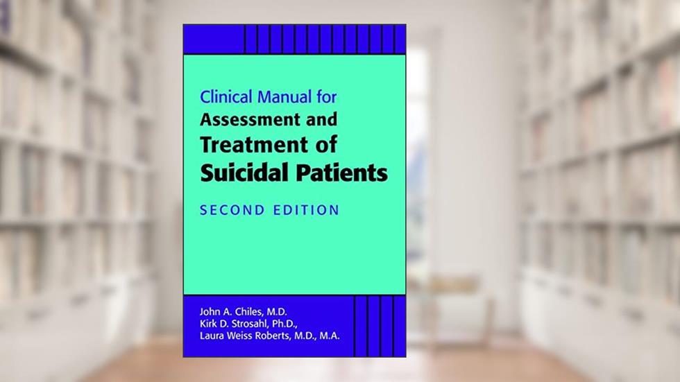 Clinical Manual for Assessment and Treatment of Suicidal Patients, written by John A. Chiles; Kirk D. Strosahl; Laura Weiss Roberts