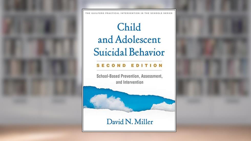 Child and Adolescent Suicidal Behavior: School-Based Prevention, Assessment, and Intervention (The Guilford Practical Intervention in the Schools Series), written by David N. Miller