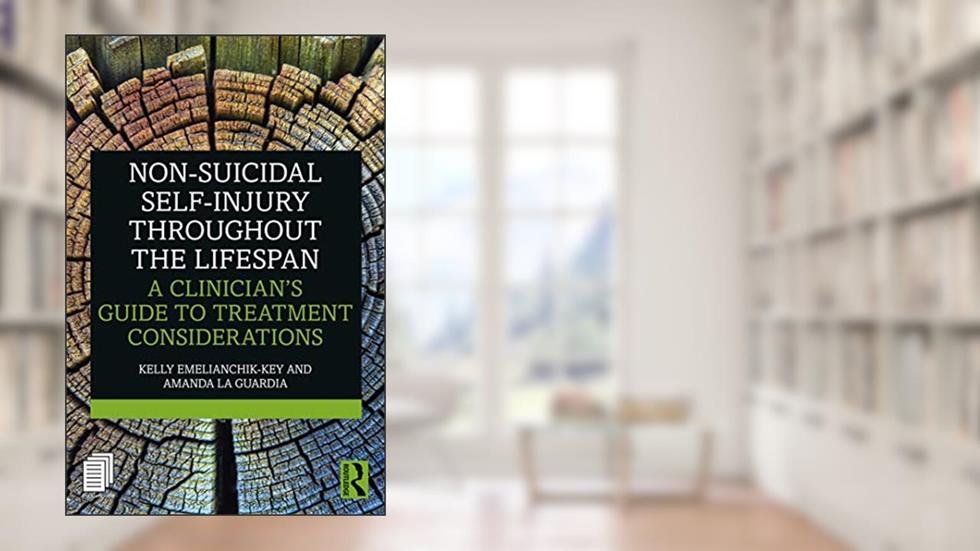 Non-Suicidal Self-Injury Throughout the Lifespan: A Clinician's Guide to Treatment Considerations, written by Kelly Emelianchik-Key; Amanda La Guardia