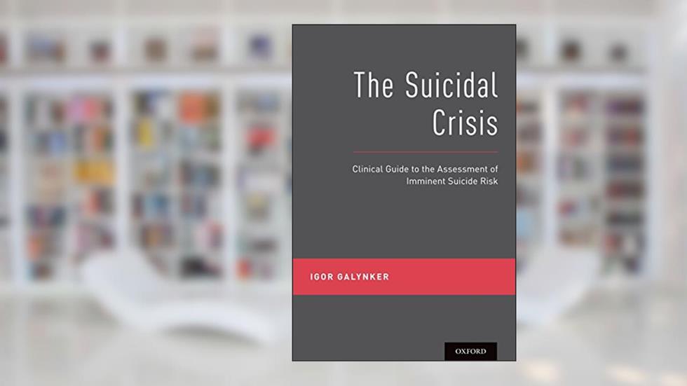 The Suicidal Crisis: Clinical Guide to the Assessment of Imminent Suicide Risk, written by Galynker, Igor, Dr