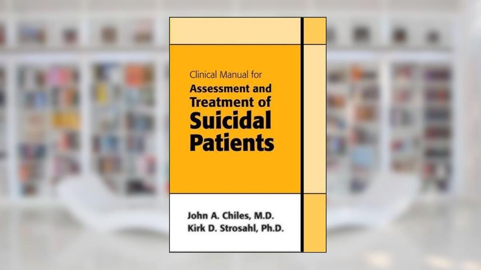 Clinical Manual For Assessment And Treatment Of Suicidal Patients, written by Chiles, John A., M.D.; Kirk Strosahl