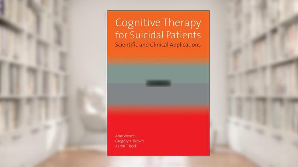 Cognitive Therapy for Suicidal Patients: Scientific and Clinical Applications, written by Amy Wenzel; Gregory K. Brown; Aaron T. Beck