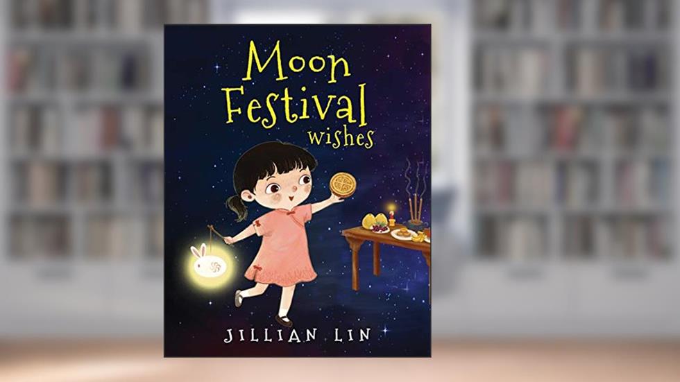 Moon Festival Wishes: Moon Cake and Mid-Autumn Festival Celebration (Fun Festivals), written by Jillian Lin