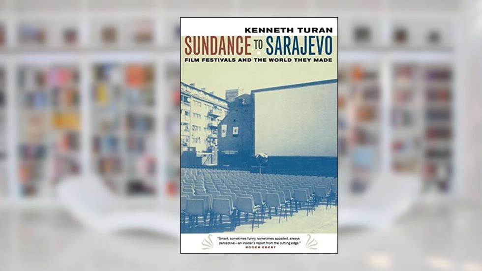 Sundance to Sarajevo: Film Festivals and the World They Made, written by Kenneth Turan