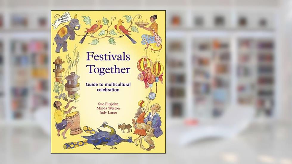 Festivals Together: Guide to Multi-cultural Celebration, A (Festivals and The Seasons), written by Sue Fitzjohn; Minda Weston