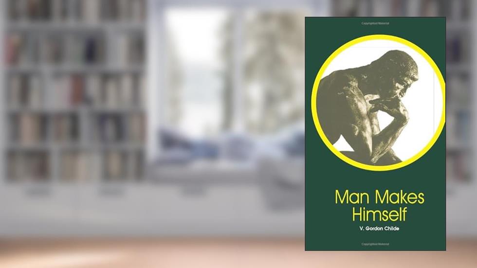 Man Makes Himself, written by V. Gordon Childe