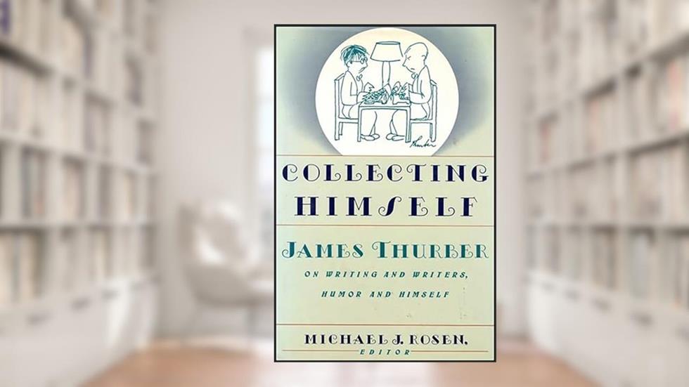 Collecting Himself: James Thurber on Writing and Writers, Humor and Himself, written by James Thurber