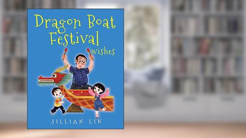 Cover from Dragon Boat Festival Wishes: Duanwu (Double Fifth) & Zongzi Chinese Festival Celebration (Fun Festivals), written by Jillian Lin