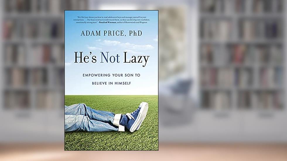 He's Not Lazy: Empowering Your Son to Believe In Himself, written by Adam Price