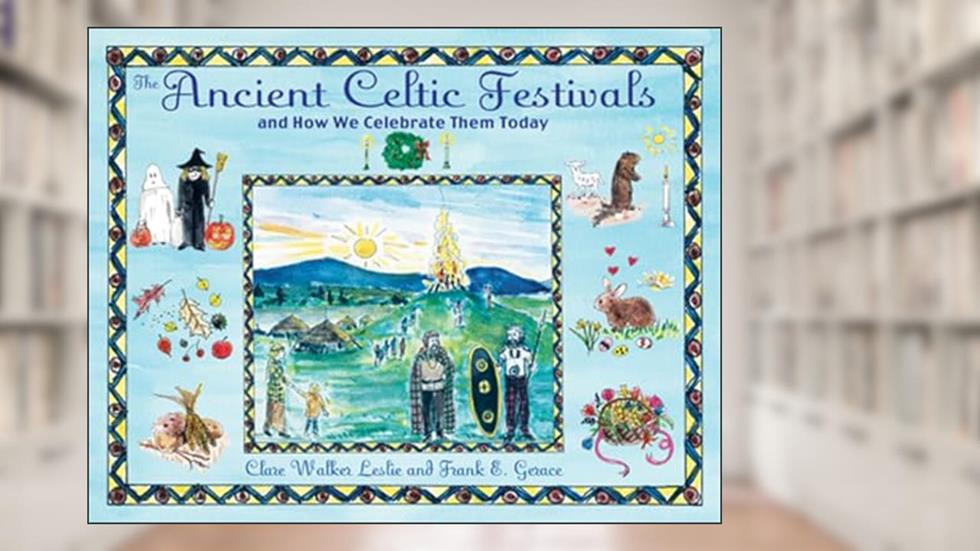 The Ancient Celtic Festivals: and How We Celebrate Them Today, written by Clare Walker Leslie; Frank E. Gerace