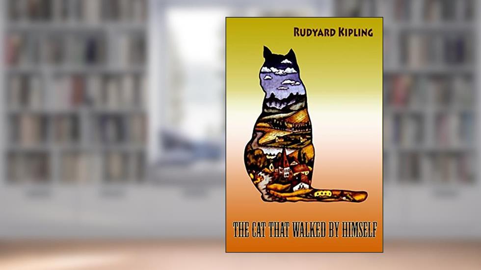 The Cat That walked by Himself, written by Rudyard Kipling