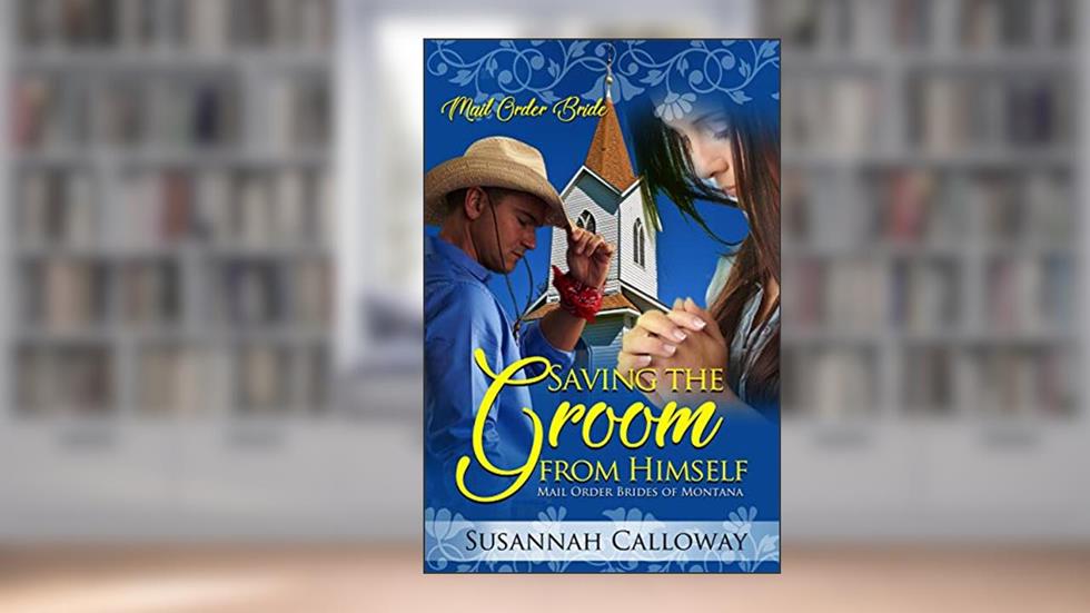 Saving the Groom from Himself (Mail Order Brides of Montana), written by Susannah Calloway