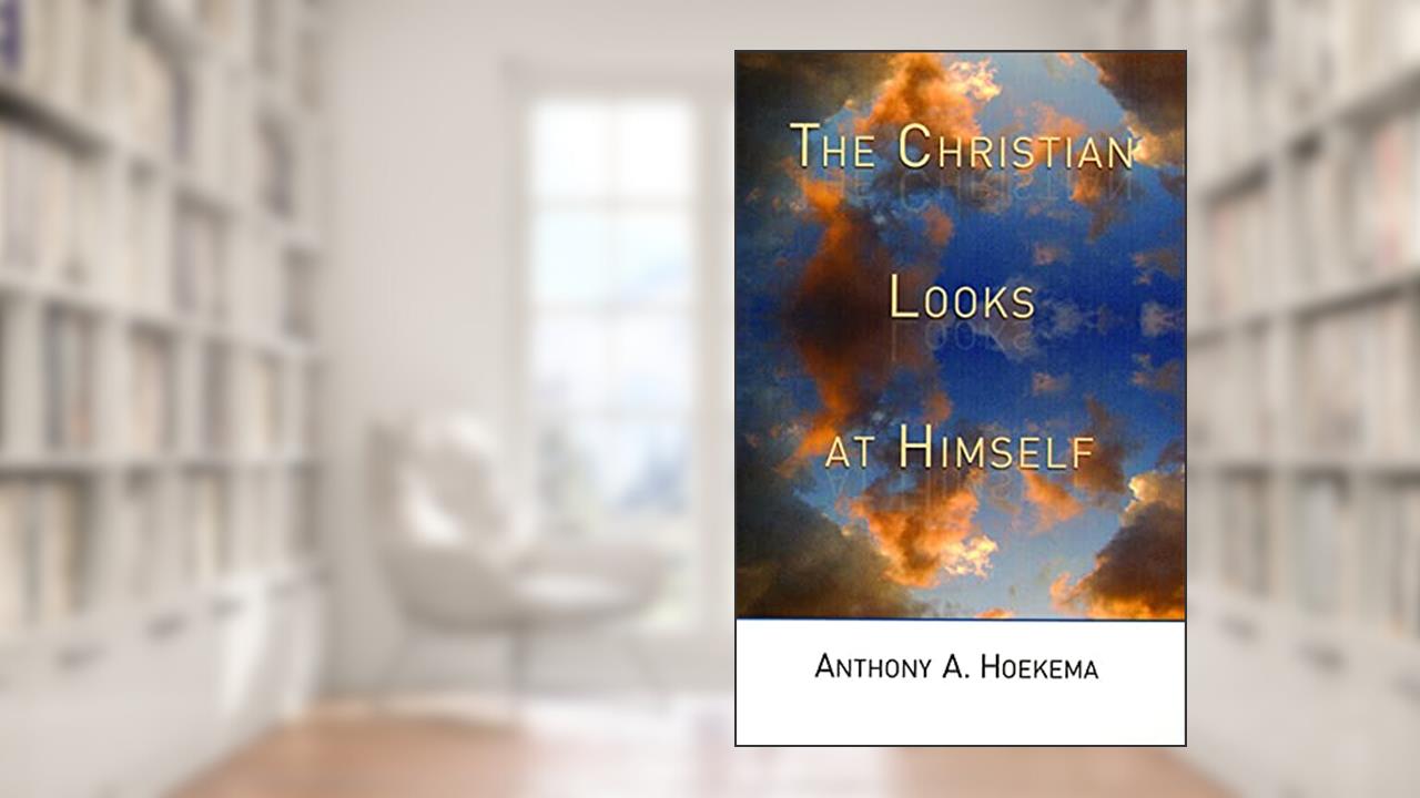 The Christian Looks at Himself, written by Anthony A. Hoekema