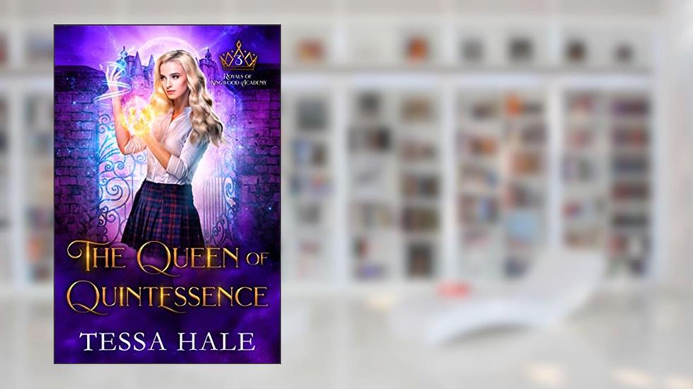 The Queen of Quintessence (Royals of Kingwood Academy Book 3), written by Tessa Hale