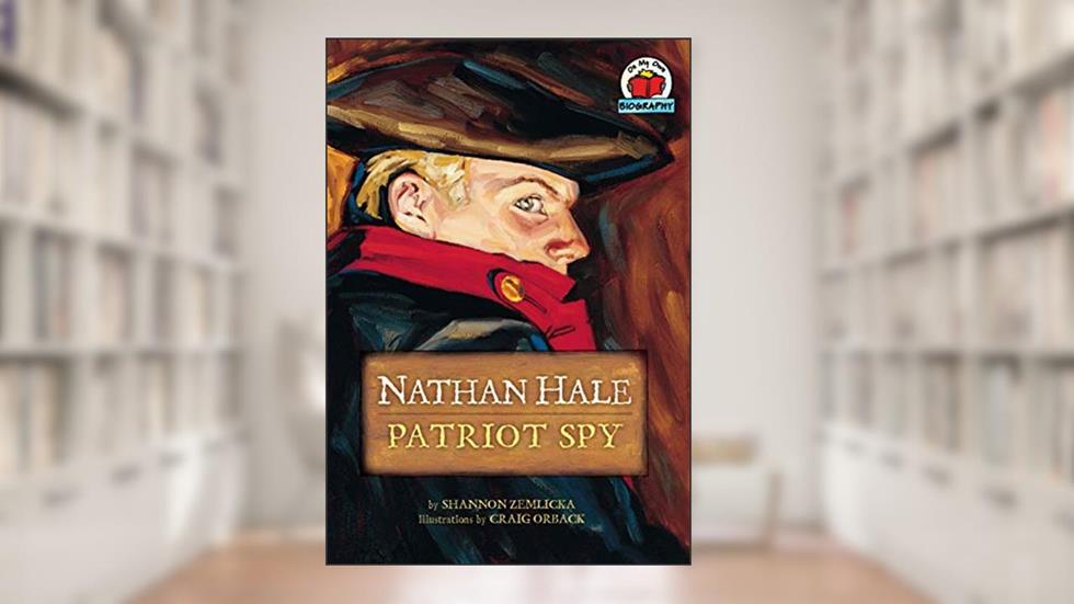 Nathan Hale: Patriot Spy (On My Own Biography), written by Shannon Zemlicka; Shannon Knudsen; Craig Orback