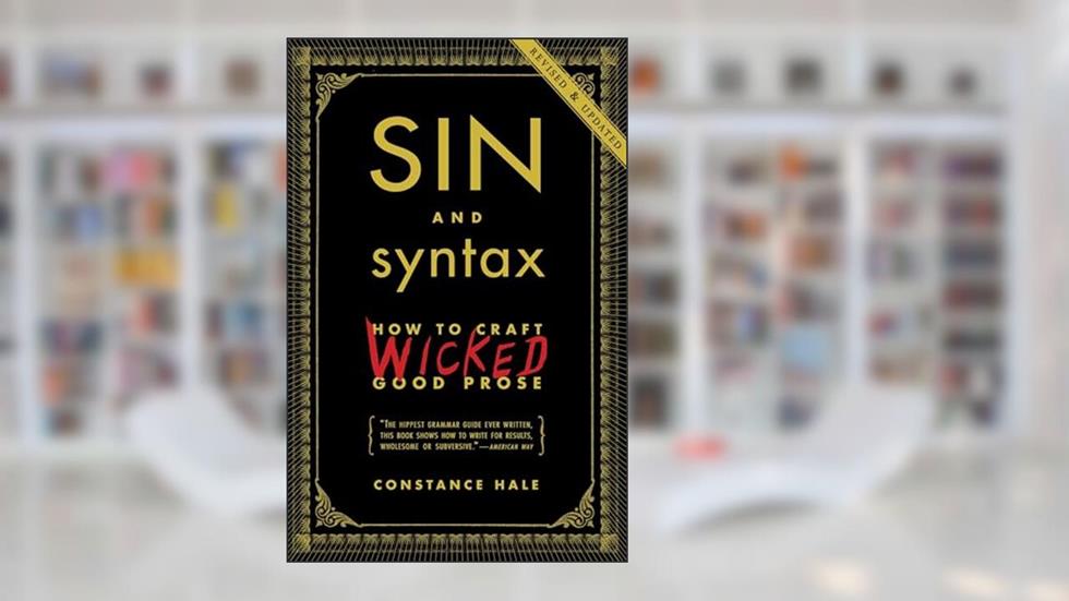 Sin and Syntax: How to Craft Wicked Good Prose, written by Constance Hale