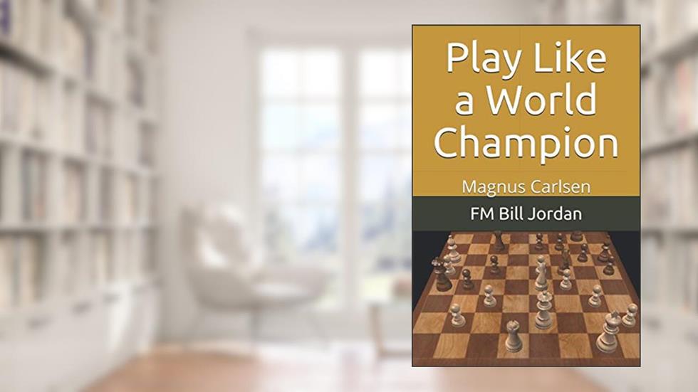 Play Like a World Champion: Magnus Carlsen, written by FM Bill Jordan