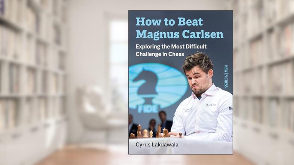 How to Beat Magnus Carlsen: Exploring the Most Difficult Challenge in Chess, written by Cyrus Lakdawala
