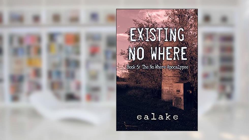Existing No Where: A Post-Apocalyptic Dystopian Thriller (The No Where Apocalypse Book 5), written by e a lake