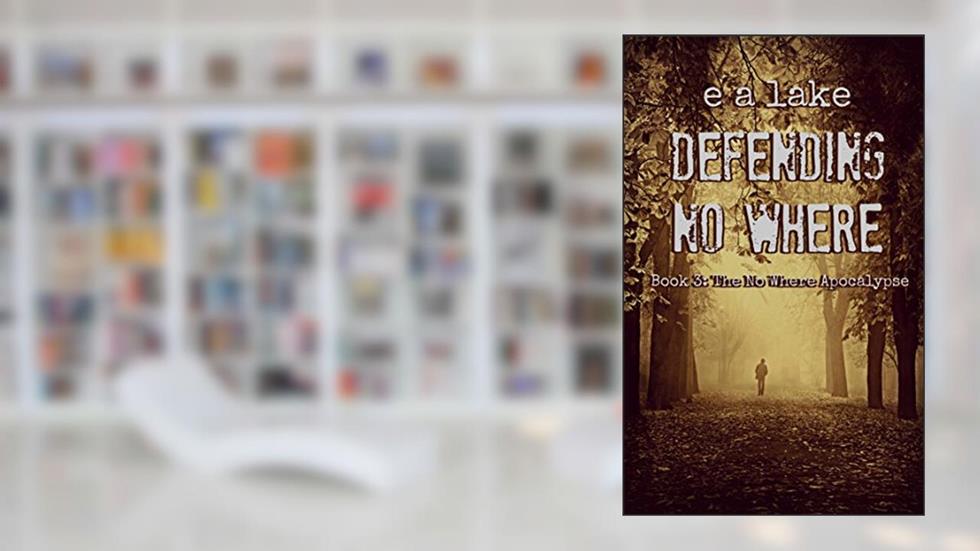 Defending No Where: A Post-Apocalyptic Dystopian Thriller (The No Where Apocalypse Book 3), written by e a lake