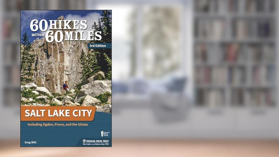 60 Hikes Within 60 Miles: Salt Lake City: Including Ogden, Provo, and the Uintas, written by Greg Witt