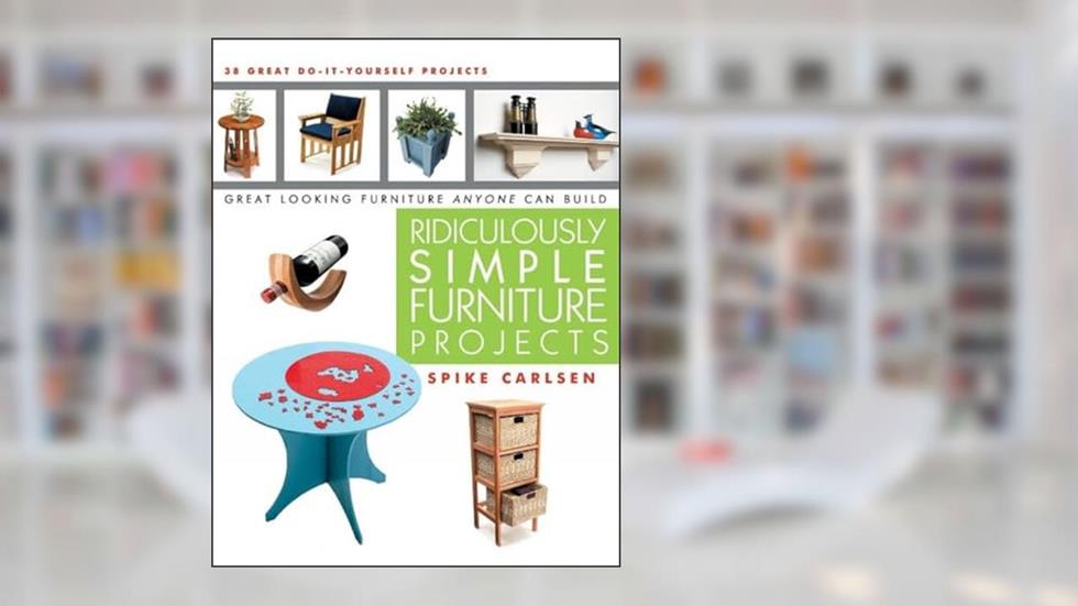 Ridiculously Simple Furniture Projects: Great Looking Furniture Anyone Can Build, written by Spike Carlsen