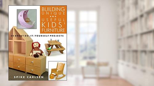 Cover from Building Unique and Useful Kids' Furniture: 24 Great Do-It-Yourself Projects, written by Spike Carlsen