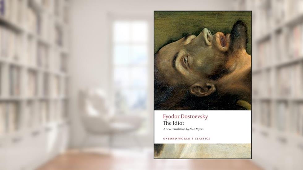 The Idiot (Oxford World's Classics), written by Fyodor Dostoevsky; Alan Myers; William Leatherbarrow