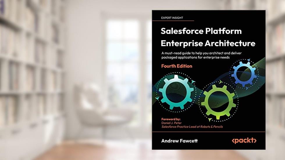 Salesforce Platform Enterprise Architecture: A must-read guide to help you architect and deliver packaged applications for enterprise needs, 4th Edition, written by Andrew Fawcett