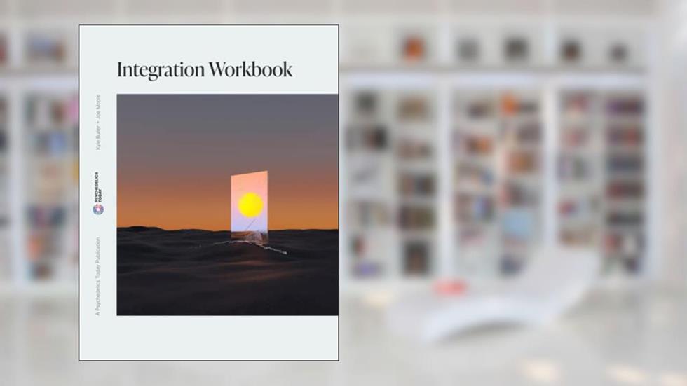 Integration Workbook: Planting Seeds for Growth and Change, written by Psychedelics Today; Kyle Buller; Joe Moore
