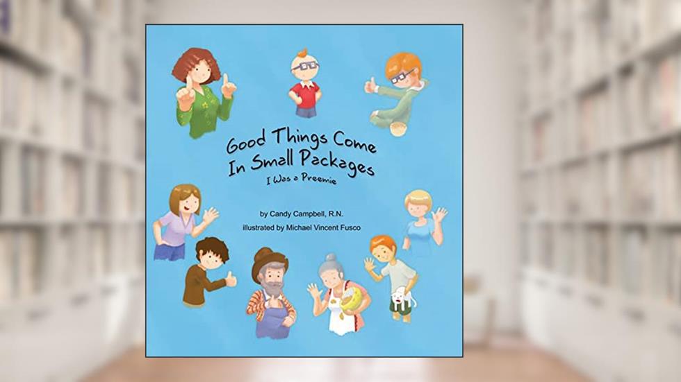 Good Things Come In Small Packages: I Was A Preemie, written by Candy Campbell